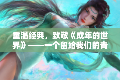 重温经典，致敬《成年的世界》——一个留给我们的青春印记