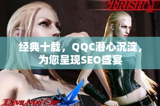 经典十载，QQC潜心沉淀，为您呈现SEO盛宴