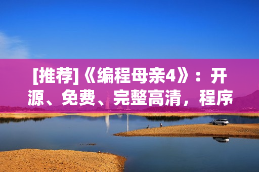 [推荐]《编程母亲4》：开源、免费、完整高清，程序员必看