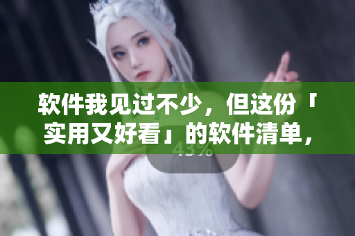 软件我见过不少，但这份「实用又好看」的软件清单，我要了解！