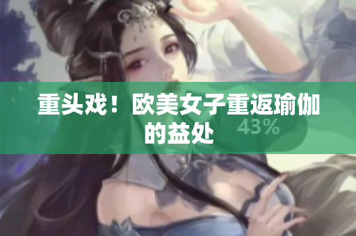 重头戏！欧美女子重返瑜伽的益处