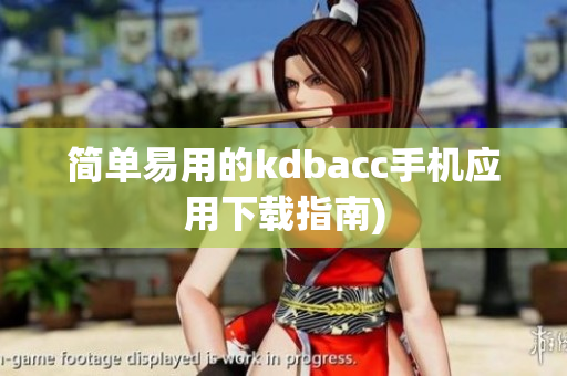 简单易用的kdbacc手机应用下载指南)