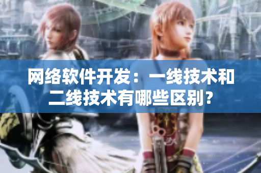 网络软件开发：一线技术和二线技术有哪些区别？