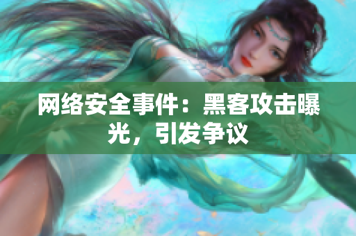 网络安全事件：黑客攻击曝光，引发争议