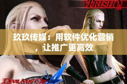 玖玖传媒：用软件优化营销，让推广更高效