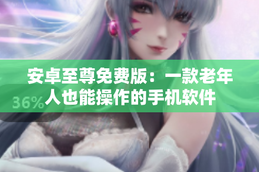 安卓至尊免费版：一款老年人也能操作的手机软件