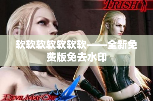 软软软软软软软——全新免费版免去水印
