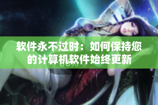 软件永不过时：如何保持您的计算机软件始终更新