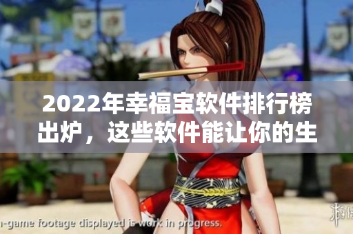 2022年幸福宝软件排行榜出炉，这些软件能让你的生活更加美好！