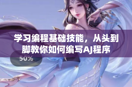 学习编程基础技能，从头到脚教你如何编写AJ程序