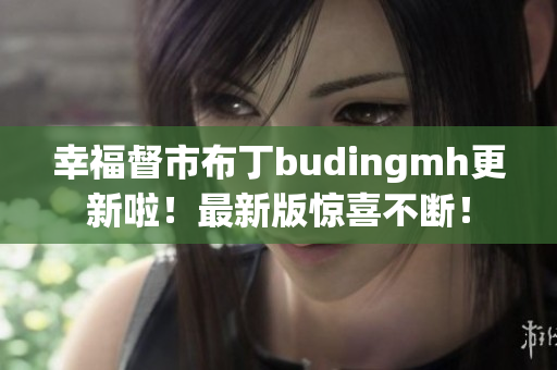 幸福督市布丁budingmh更新啦！最新版惊喜不断！