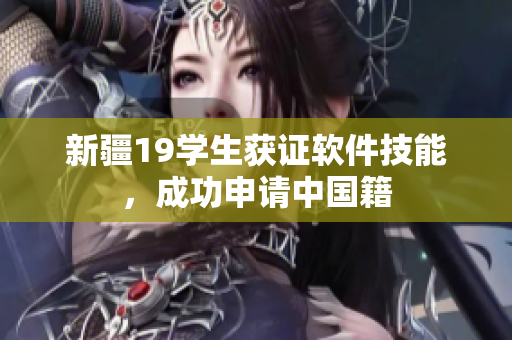 新疆19学生获证软件技能，成功申请中国籍