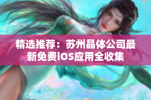 精选推荐：苏州晶体公司最新免费iOS应用全收集