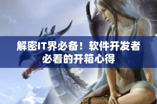 解密IT界必备！软件开发者必看的开箱心得