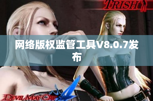 网络版权监管工具V8.0.7发布