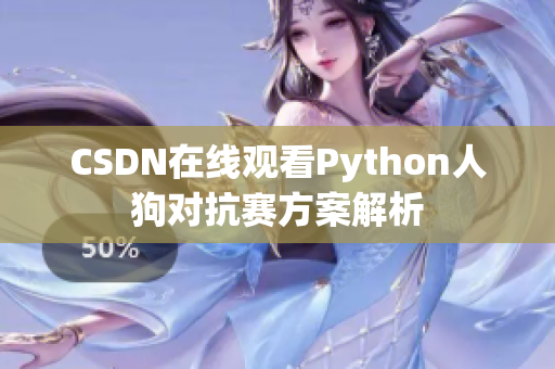CSDN在线观看Python人狗对抗赛方案解析