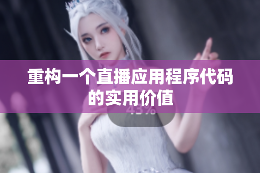 重构一个直播应用程序代码的实用价值
