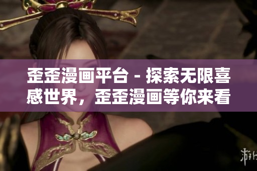 歪歪漫画平台 - 探索无限喜感世界，歪歪漫画等你来看