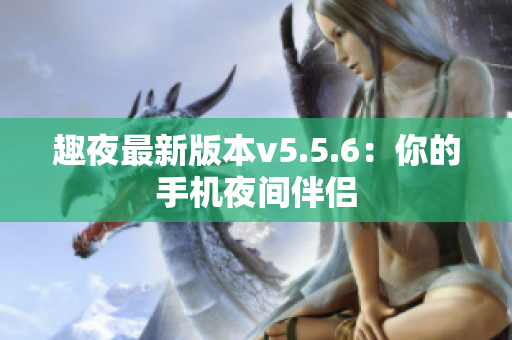 趣夜最新版本v5.5.6：你的手机夜间伴侣