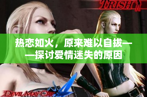 热恋如火，原来难以自拔——探讨爱情迷失的原因