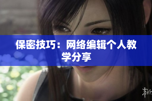 保密技巧：网络编辑个人教学分享