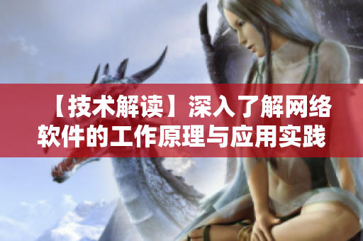 【技术解读】深入了解网络软件的工作原理与应用实践