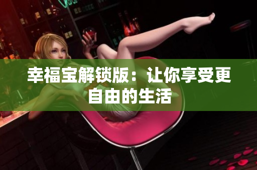 幸福宝解锁版：让你享受更自由的生活