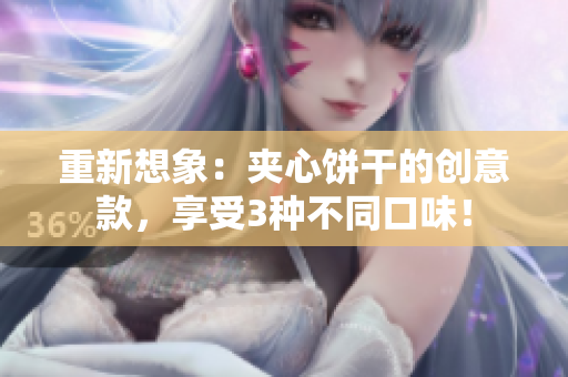 重新想象：夹心饼干的创意款，享受3种不同口味！