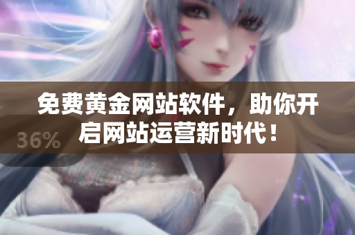免费黄金网站软件，助你开启网站运营新时代！