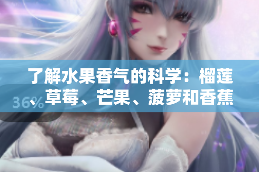 了解水果香气的科学：榴莲、草莓、芒果、菠萝和香蕉