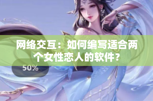 网络交互：如何编写适合两个女性恋人的软件？