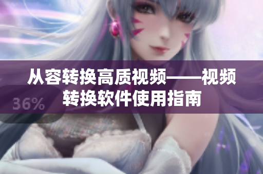 从容转换高质视频——视频转换软件使用指南
