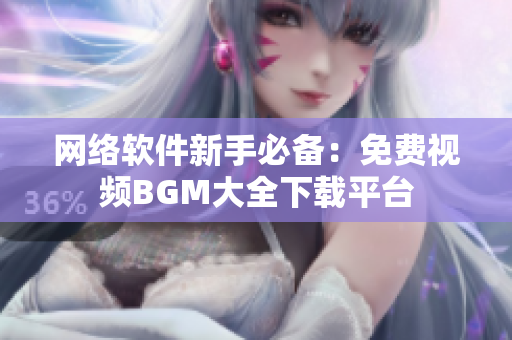 网络软件新手必备：免费视频BGM大全下载平台