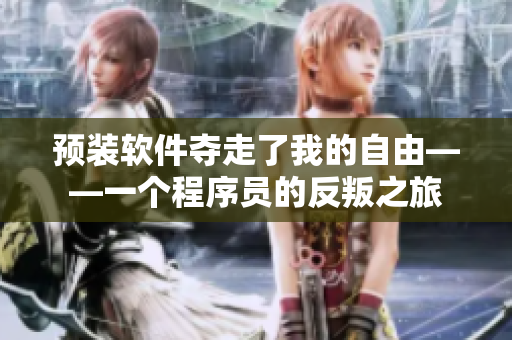 预装软件夺走了我的自由——一个程序员的反叛之旅