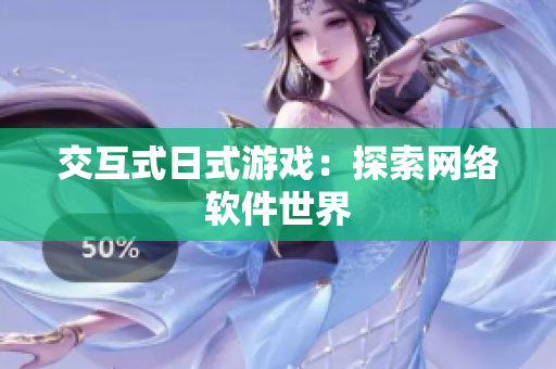 交互式日式游戏：探索网络软件世界