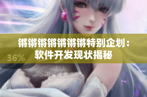 锵锵锵锵锵锵锵特别企划：软件开发现状揭秘