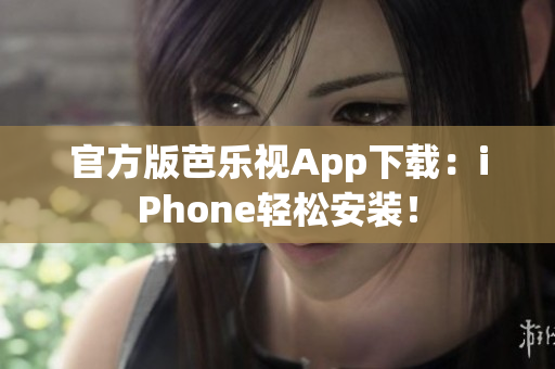 官方版芭乐视App下载：iPhone轻松安装！