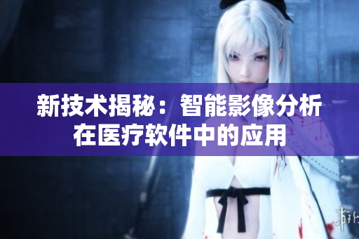 新技术揭秘：智能影像分析在医疗软件中的应用