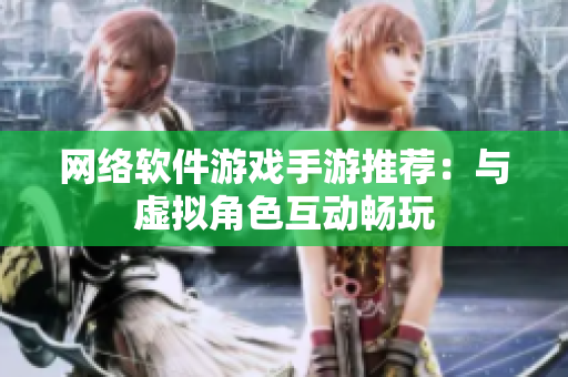 网络软件游戏手游推荐：与虚拟角色互动畅玩