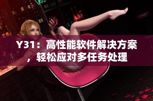 Y31：高性能软件解决方案，轻松应对多任务处理
