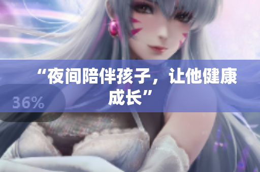 “夜间陪伴孩子，让他健康成长”