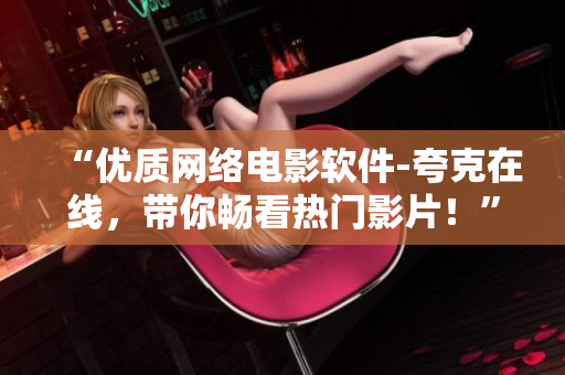 “优质网络电影软件-夸克在线，带你畅看热门影片！”