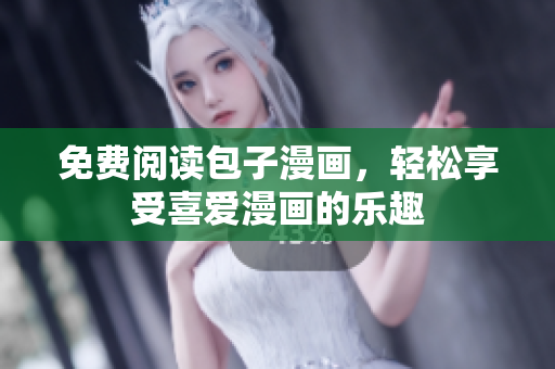 免费阅读包子漫画，轻松享受喜爱漫画的乐趣