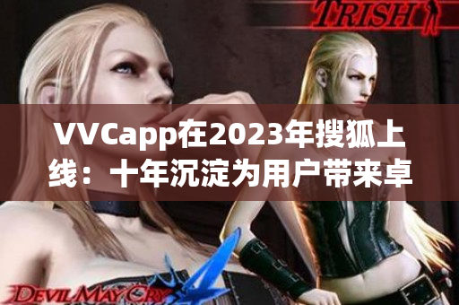 VVCapp在2023年搜狐上线：十年沉淀为用户带来卓越的软件体验