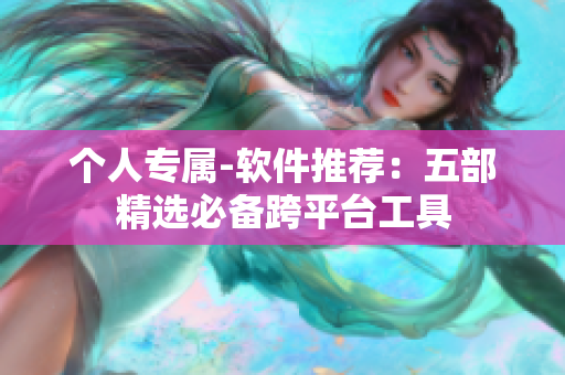 个人专属-软件推荐：五部精选必备跨平台工具