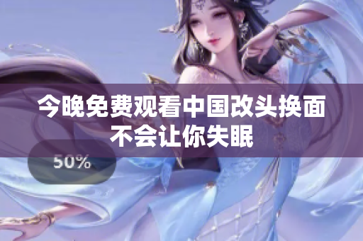 今晚免费观看中国改头换面不会让你失眠