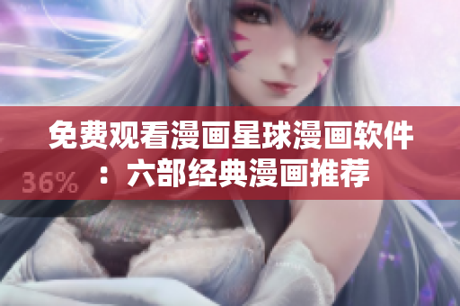 免费观看漫画星球漫画软件：六部经典漫画推荐