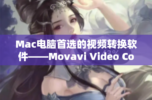 Mac电脑首选的视频转换软件——Movavi Video Converter