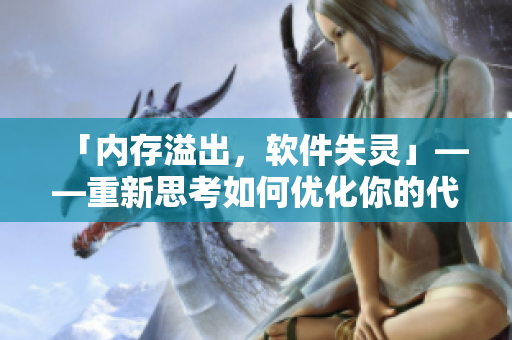 「内存溢出，软件失灵」——重新思考如何优化你的代码！