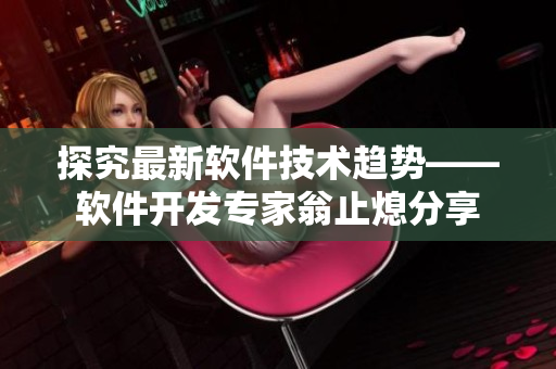 探究最新软件技术趋势——软件开发专家翁止熄分享